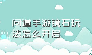 问道手游镜石玩法怎么开启