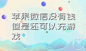 苹果微信没有钱但是还可以充游戏