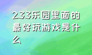 233乐园里面的最好玩游戏是什么