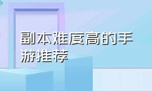 副本难度高的手游推荐