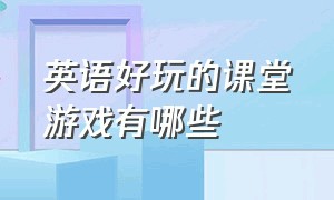 英语好玩的课堂游戏有哪些