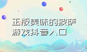 正版美味的披萨游戏抖音入口