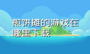 煎饼摊的游戏在哪里下载