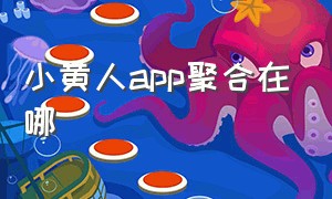 小黄人app聚合在哪