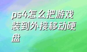 ps4怎么把游戏装到外接移动硬盘