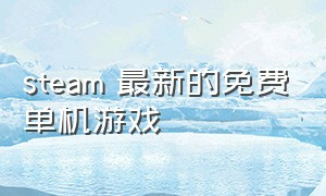 steam 最新的免费单机游戏