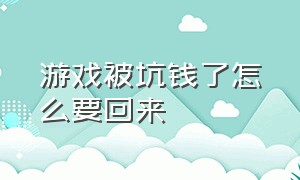 游戏被坑钱了怎么要回来