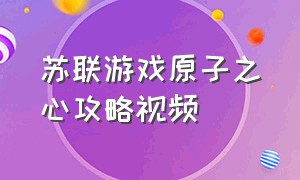 苏联游戏原子之心攻略视频