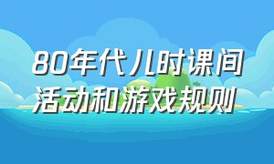 80年代儿时课间活动和游戏规则