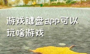 游戏键盘app可以玩啥游戏