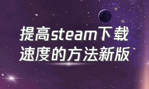 提高steam下载速度的方法新版