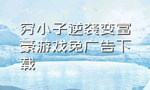 穷小子逆袭变富豪游戏免广告下载