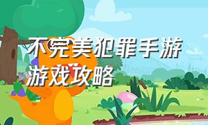 不完美犯罪手游游戏攻略