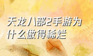 天龙八部2手游为什么做得稀烂