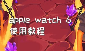 apple watch 6 使用教程