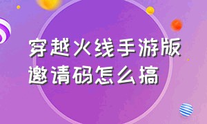 穿越火线手游版邀请码怎么搞