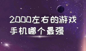 2000左右的游戏手机哪个最强