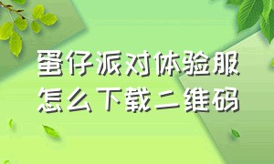 蛋仔派对体验服怎么下载二维码