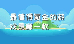 最值得氪金的游戏是哪一款