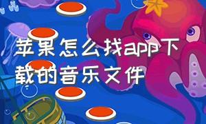 苹果怎么找app下载的音乐文件