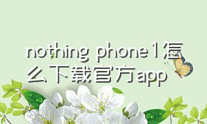 nothing phone1怎么下载官方app
