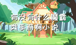 有没有什么魔霸类手游啊小说