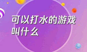 可以打水的游戏叫什么