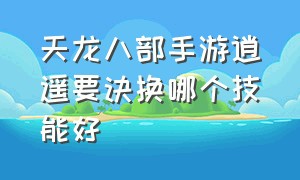 天龙八部手游逍遥要诀换哪个技能好