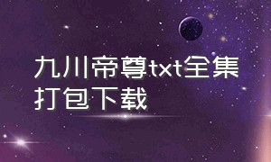 九川帝尊txt全集打包下载