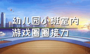 幼儿园小班室内游戏圈圈接力