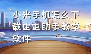 小米手机怎么下载虫虫助手教学软件