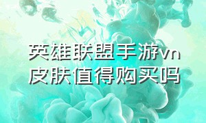 英雄联盟手游vn皮肤值得购买吗