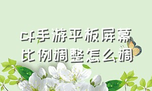 cf手游平板屏幕比例调整怎么调