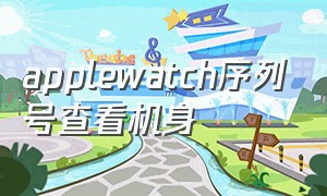 applewatch序列号查看机身