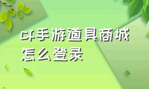 cf手游道具商城怎么登录