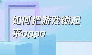 如何把游戏锁起来oppo