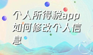 个人所得税app如何修改个人信息