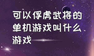 可以俘虏武将的单机游戏叫什么游戏