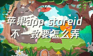 苹果app storeid 不一致要怎么弄