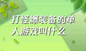 打怪爆装备的单人游戏叫什么