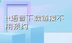 tt语音下载链接不用预约