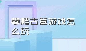 攀爬古墓游戏怎么玩