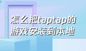 怎么把taptap的游戏安装到本地