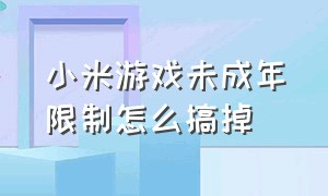 小米游戏未成年限制怎么搞掉