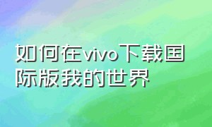 如何在vivo下载国际版我的世界