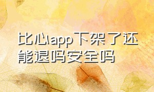 比心app下架了还能退吗安全吗