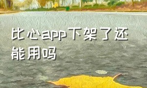 比心app下架了还能用吗