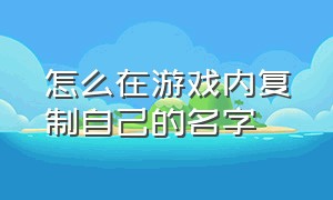 怎么在游戏内复制自己的名字