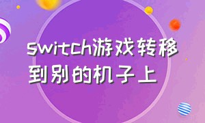 switch游戏转移到别的机子上