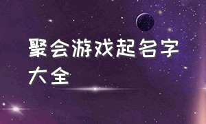 聚会游戏起名字大全